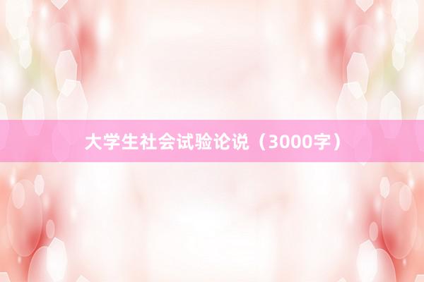 大学生社会试验论说（3000字）