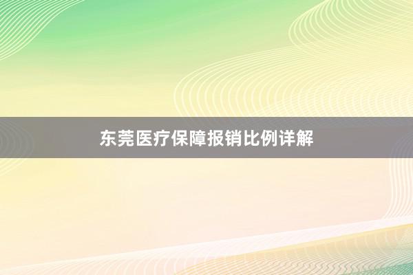 东莞医疗保障报销比例详解